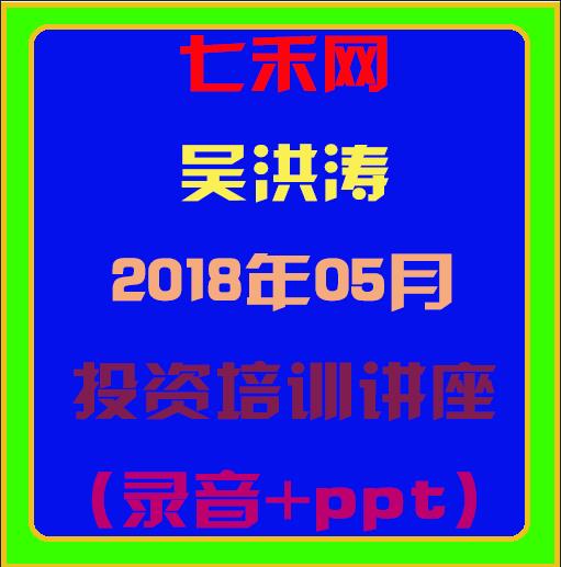 七禾网吴洪涛201805投资培训讲座（录音+ppt）